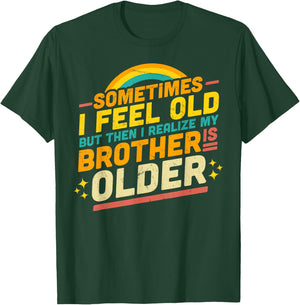 Sometimes I Feel Old but Then I Realize My Brother Is Older T-Shirt - T-Shirt | Forest