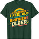 Sometimes I Feel Old but Then I Realize My Brother Is Older T-Shirt - T-Shirt | Forest