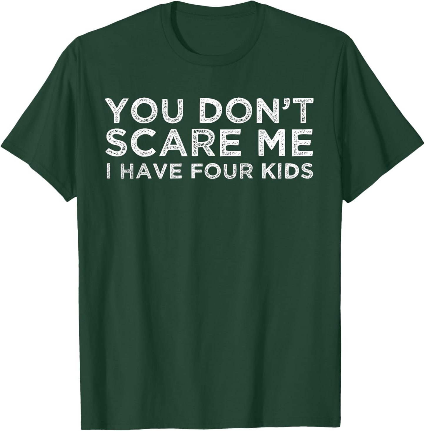You Don't Scare Me I Have Four Kids Mom Dad Gift T-Shirt - T-Shirt | Forest