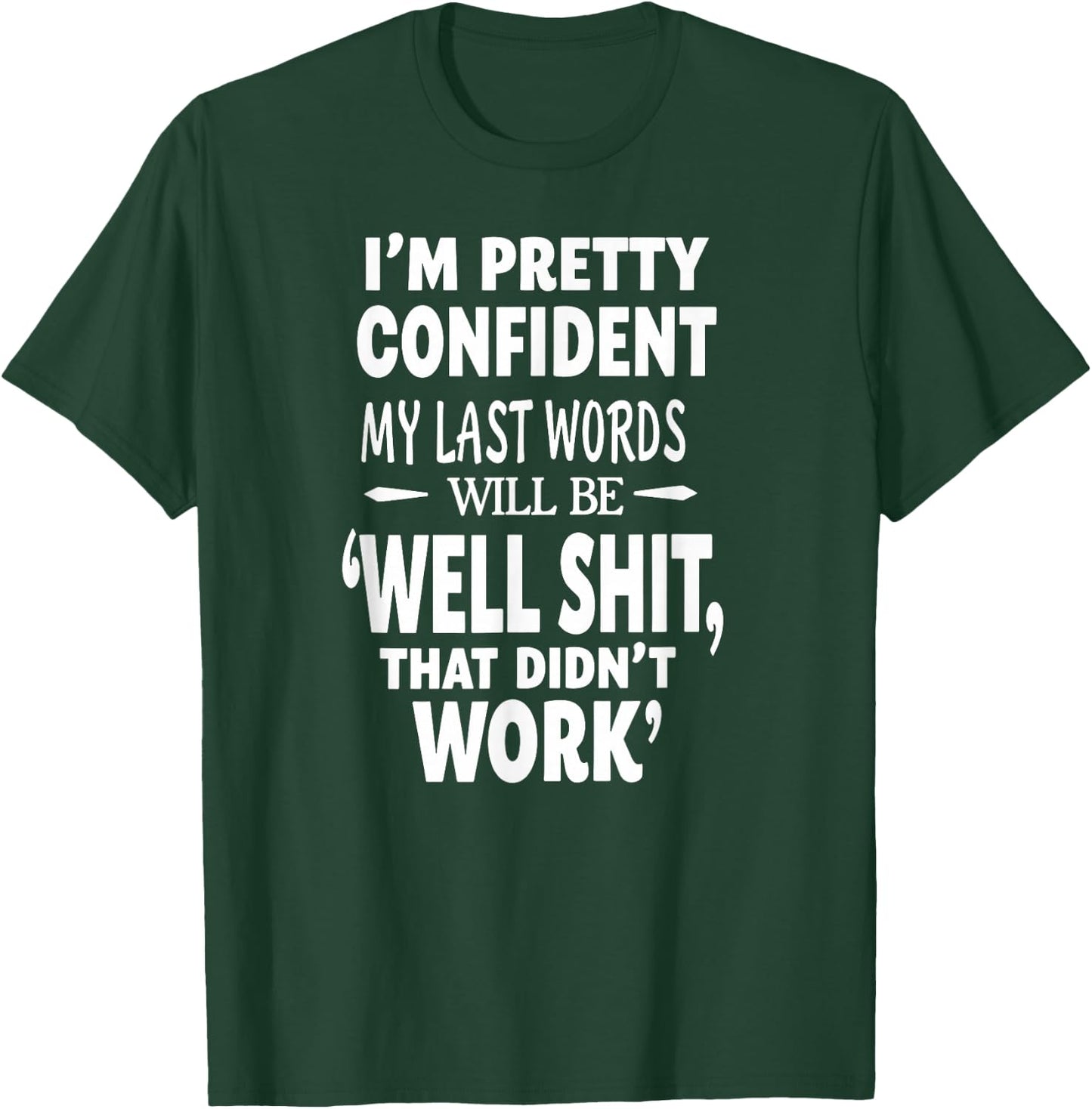 I'm Pretty Confident My Last Words Will Be that Didn't Work T-Shirt - T-Shirt | Forest