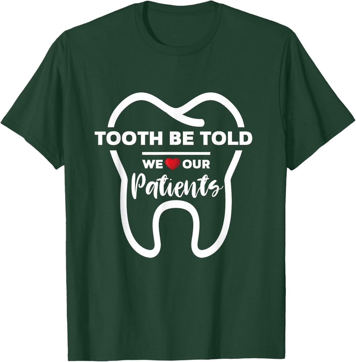 Dentist Tooth Be Told We Love Our Patients T-Shirt - T-Shirt | Forest