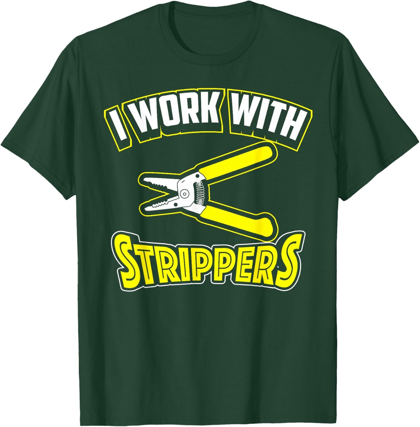 I Work With Strippers Shirt - Cool Electric Hand Tool Gift T-Shirt - T-Shirt | Forest