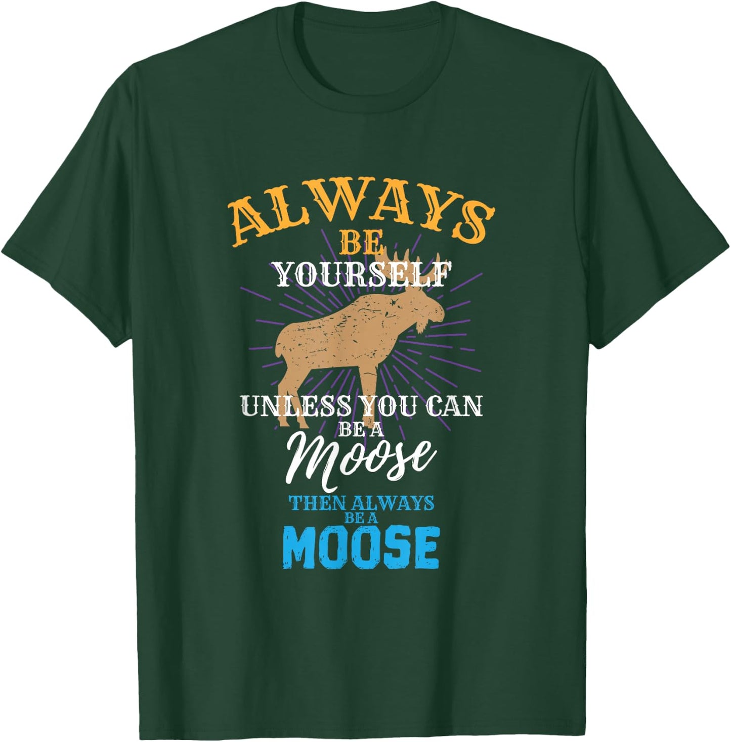 Always Be Yourself Unless You Can Be A Moose Gift Small T-Shirt - T-Shirt | Forest