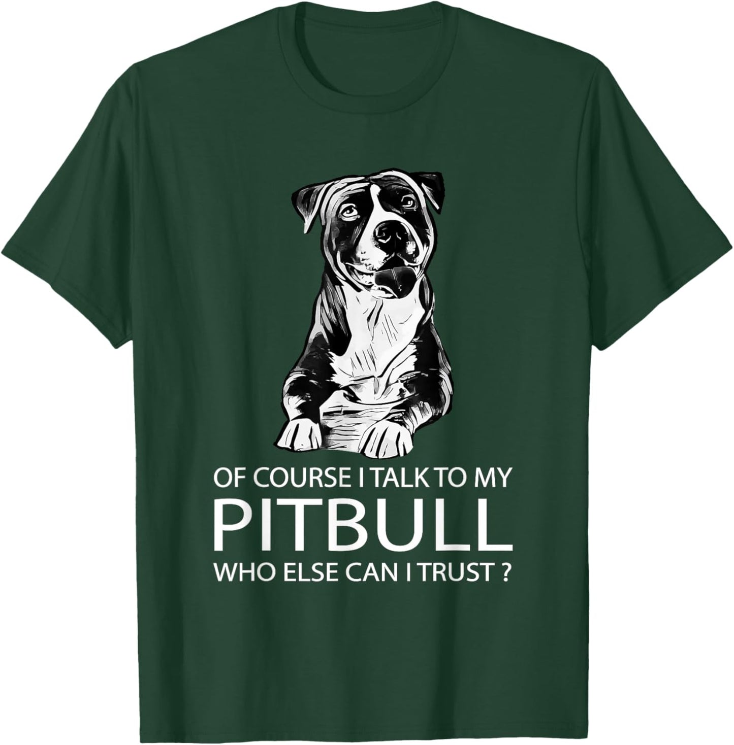 Of Course I Talk To My Pitbull - Pitbull and Pibble Lovers T-Shirt - T-Shirt | Forest