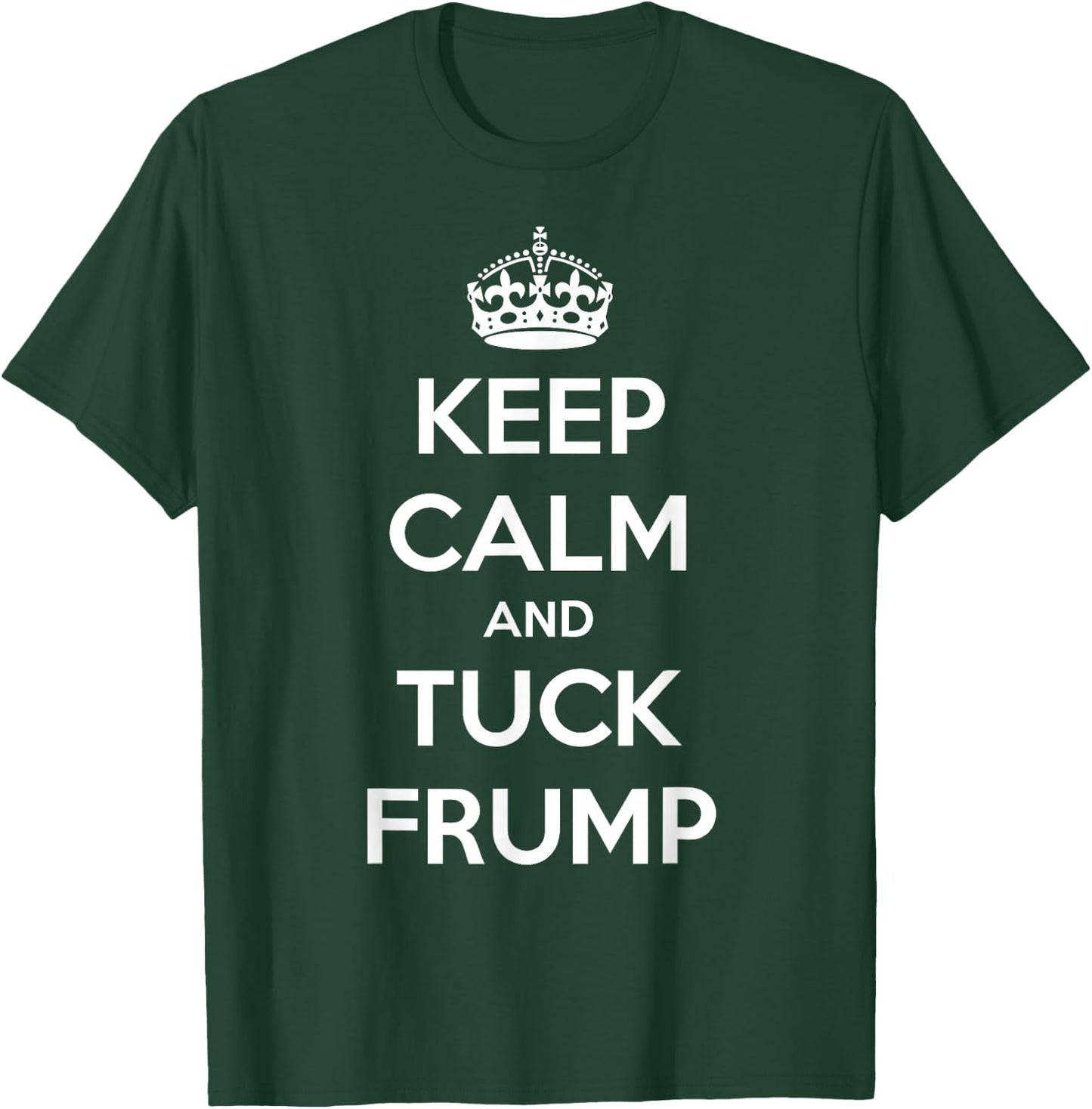 Funny Keep Calm and Tuck Frump Anti Trump T-Shirt - T-Shirt | Forest