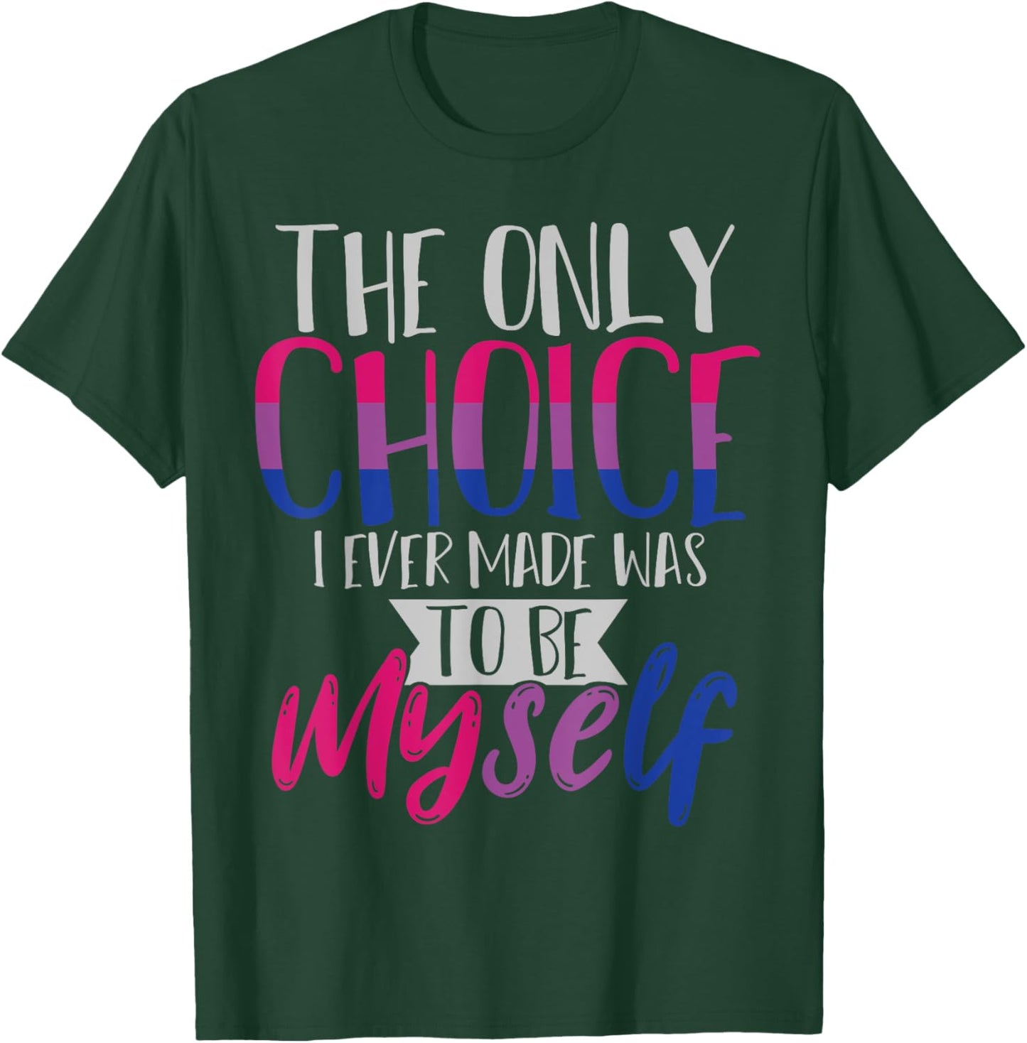 The Only Choice I Ever Made Was To Be Myself Bisexual T-Shirt - T-Shirt | Forest