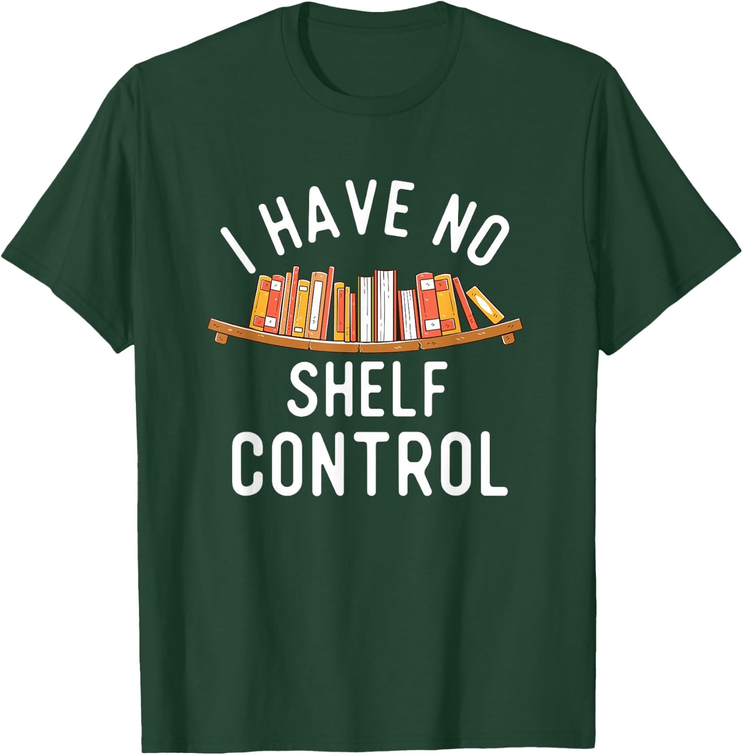 I Have No Shelf Control - Book Lover Reading Bookworm Reader T-Shirt - T-Shirt | Forest