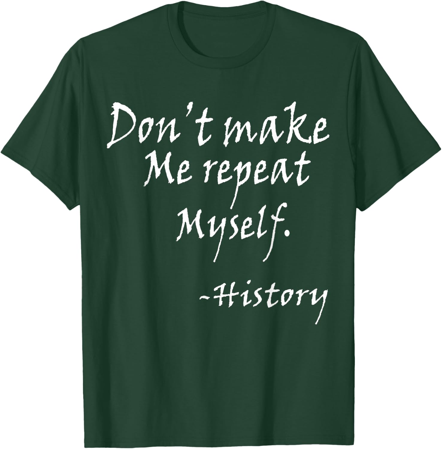 Don't Make Me Repeat Myself Funny History Teacher Nerdy Geek Women T-Shirt - T-Shirt | Forest