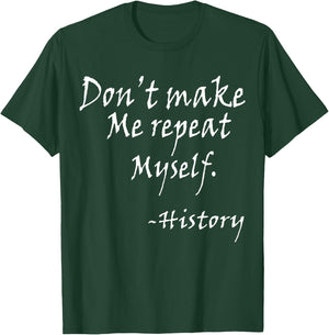 Don't Make Me Repeat Myself Funny History Teacher Nerdy Geek Women T-Shirt - T-Shirt | Forest