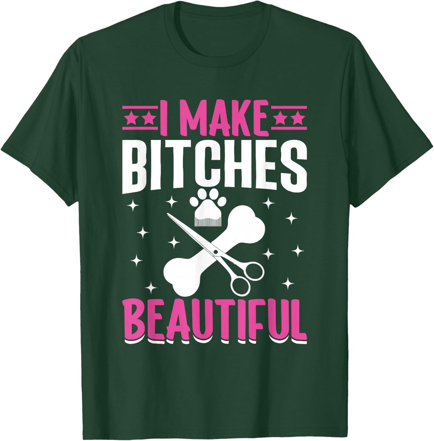 I Make Bitches Beautiful I Dog Groomer T-Shirt - T-Shirt | Forest