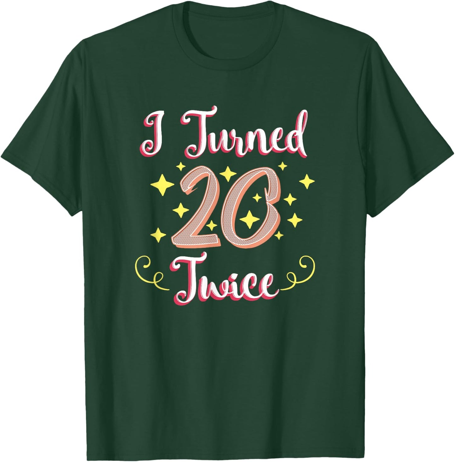 40th Birthday Gift Party Funny I Turned 20 Twice Forty T-Shirt - T-Shirt | Forest