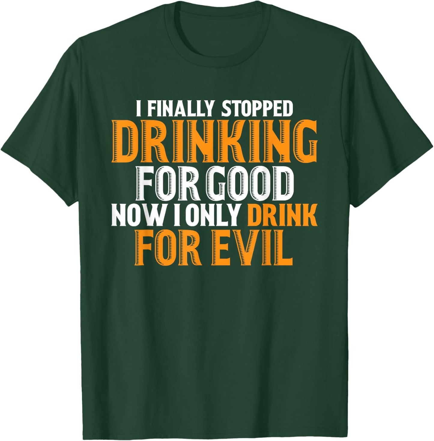 I Finally Stopped Drinking For Good Now I Drink For Evil T-Shirt - T-Shirt | Forest