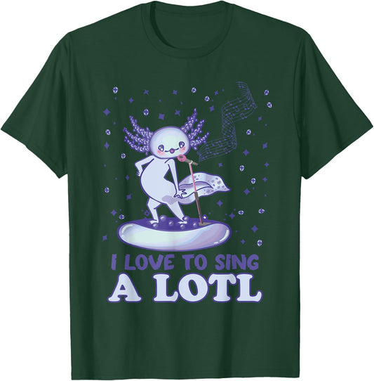 Kawaii Axolotl I Love to sing A Lotl - Singing Axolotl T-Shirt - T-Shirt | Forest