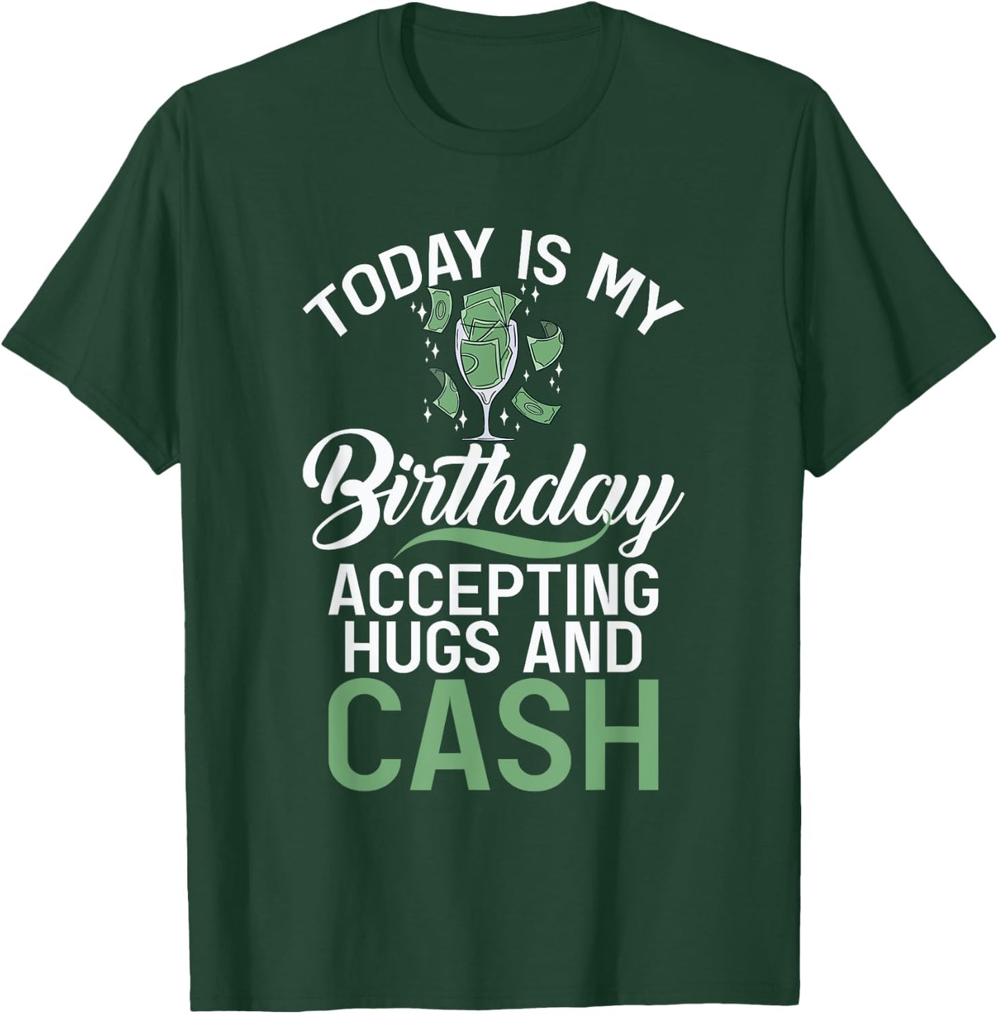 Today is my Birthday accepting Hugs and Cash Funny Birthday T-Shirt - T-Shirt | Forest
