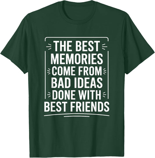 The Best Memories Come from Bad Ideas, Humorous BFF T-Shirt - T-Shirt | Forest