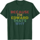 Because I'm Edward That's Why Funny Personalized Name T-Shirt - T-Shirt | Forest
