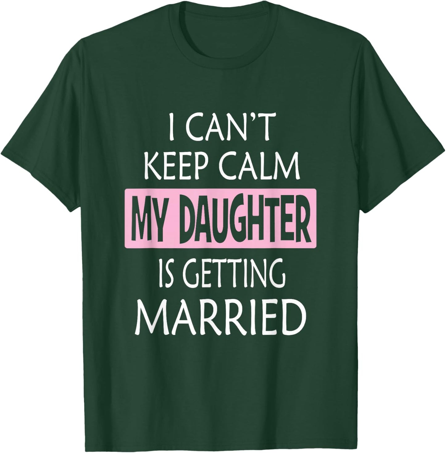 I Can't Keep Calm My Daughter is Getting Married T-Shirt - T-Shirt | Forest