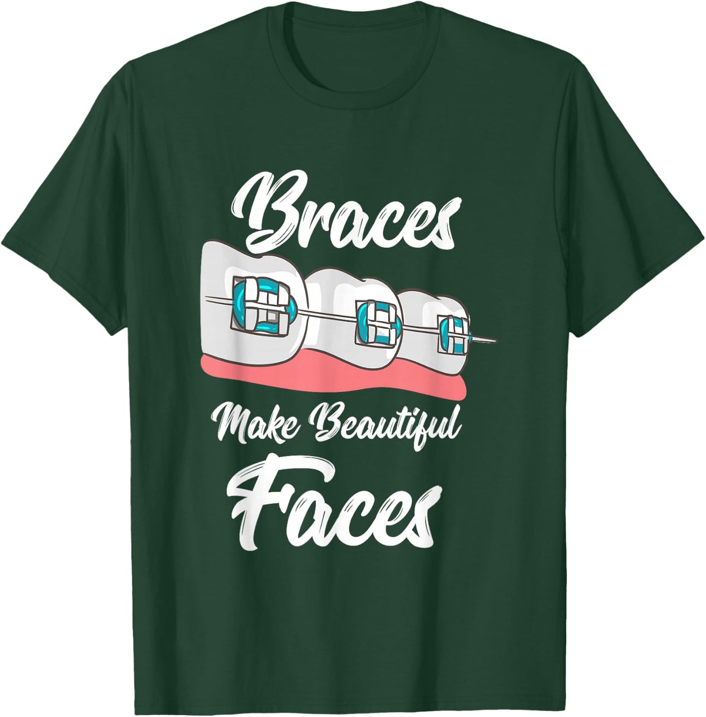 Braces Make Beautiful Faces T-Shirt - T-Shirt | Forest