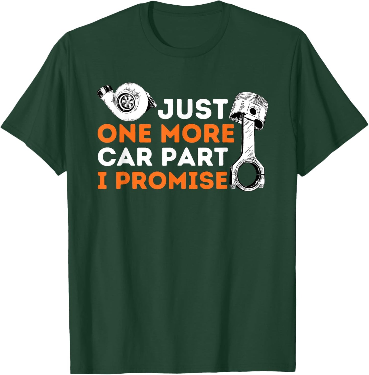 Just One More Car Part I Promise - Car Enthusiast & Mechanic T-Shirt - T-Shirt | Forest