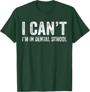 I Can't I'm In Dental School Funny Dentist Student T-Shirt - T-Shirt | Forest
