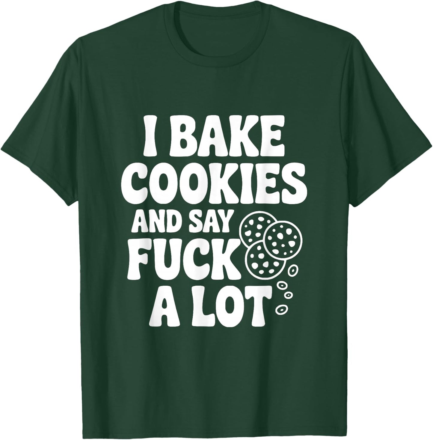 I Bake Cookies and Say Fuck A Lot T-Shirt - T-Shirt | Forest