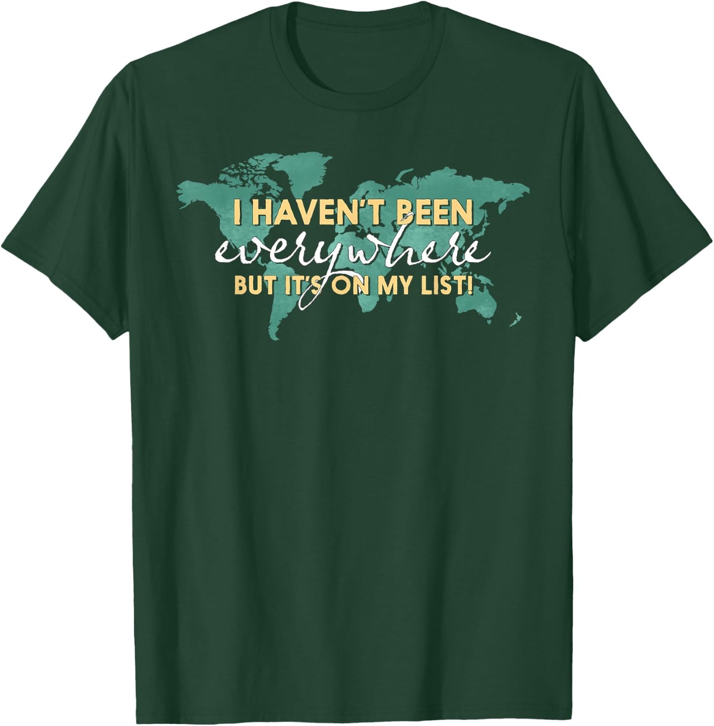 I Haven't Been Everywhere But It's On My List - World Map T-Shirt - T-Shirt | Forest