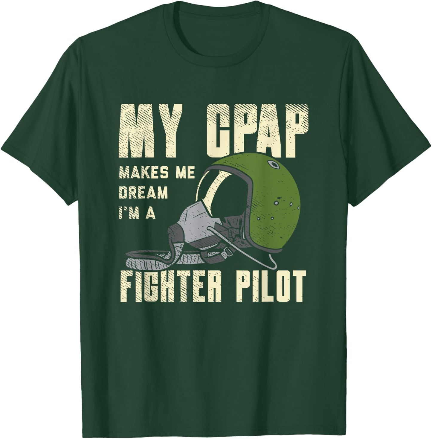 My CPAP Makes Me Dream I'm A Fighter Pilot OSA Sleep T-Shirt - T-Shirt | Forest
