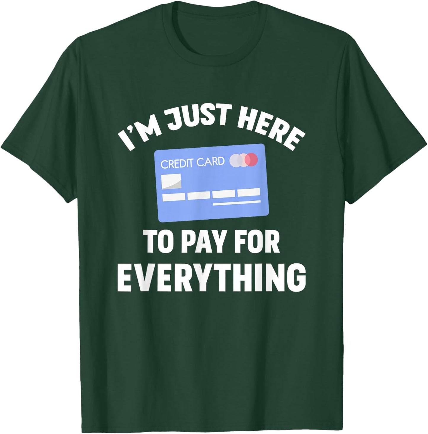 I'm just here to pay for everything T-Shirt - T-Shirt | Forest