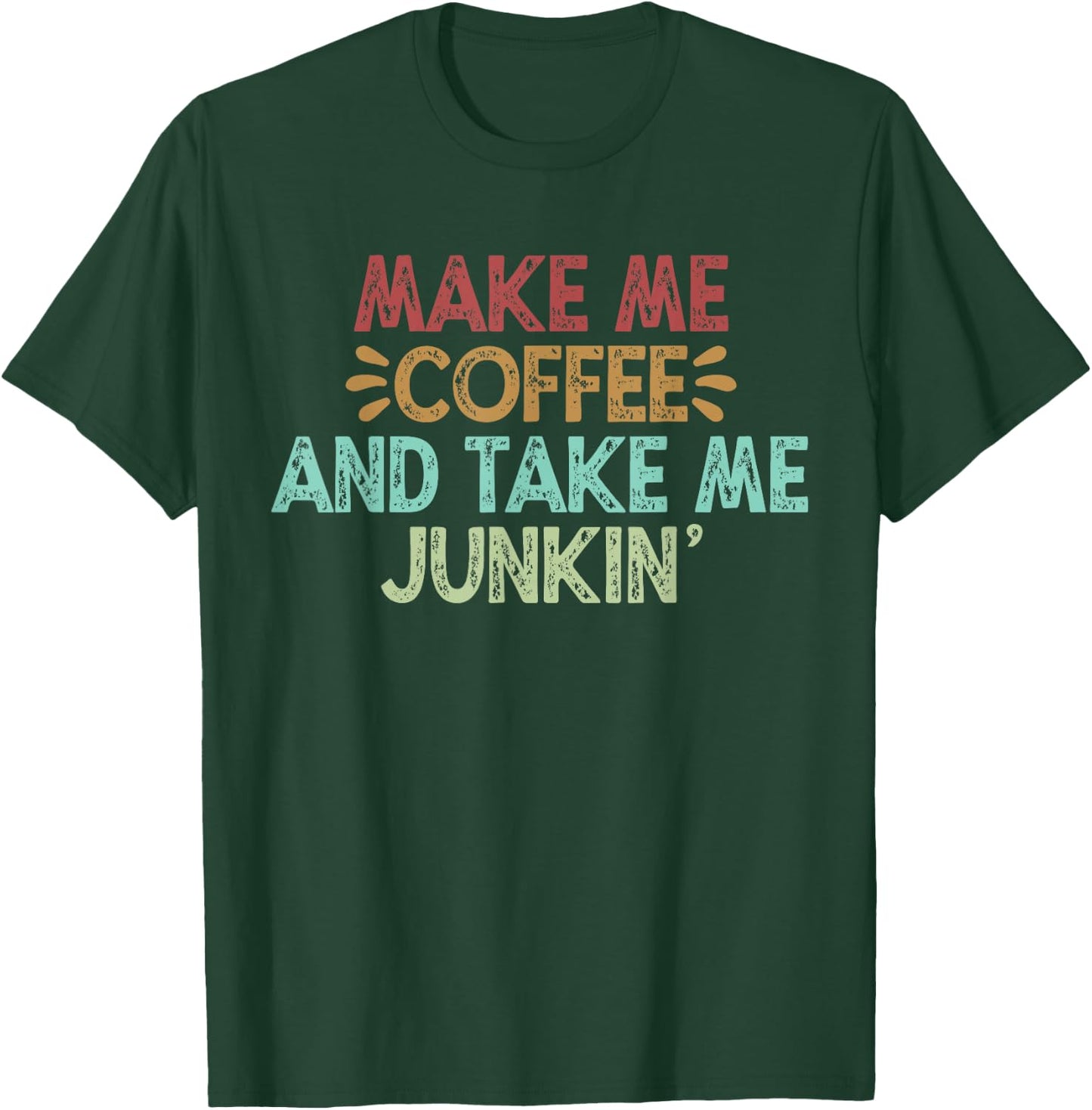 Make Me Coffee And Take Me Junkin' T-Shirt - T-Shirt | Forest