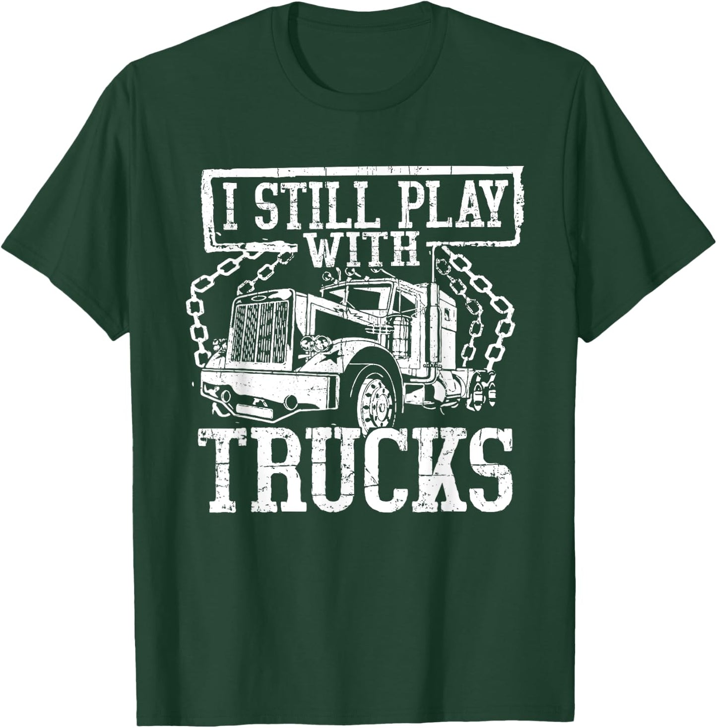 I Still Play With Trucks Shirt Trucker Truck Driver T-Shirt - T-Shirt | Forest