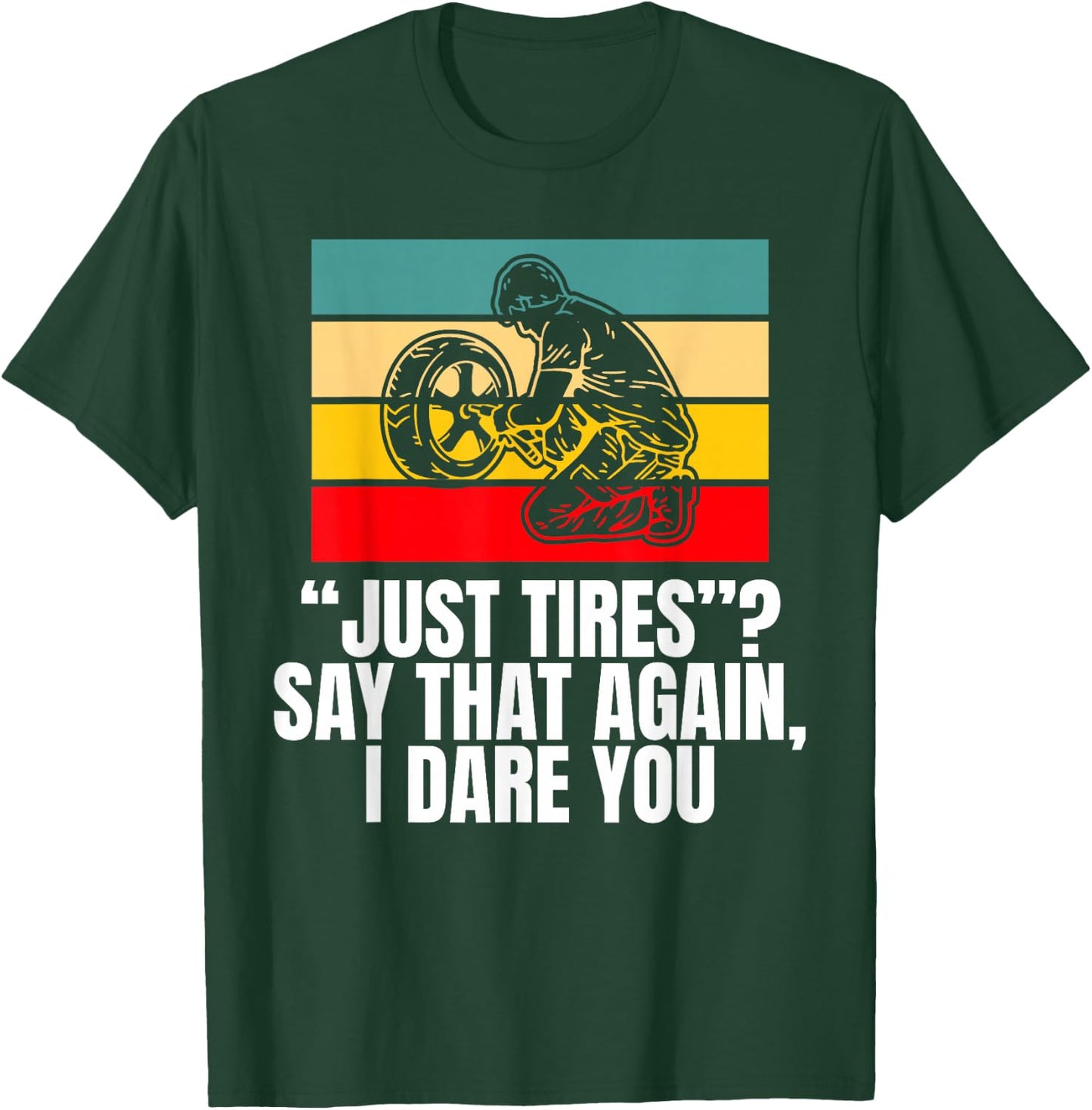 Just Tires Say That Agian I Dare You Tire Guy T-Shirt - T-Shirt | Forest