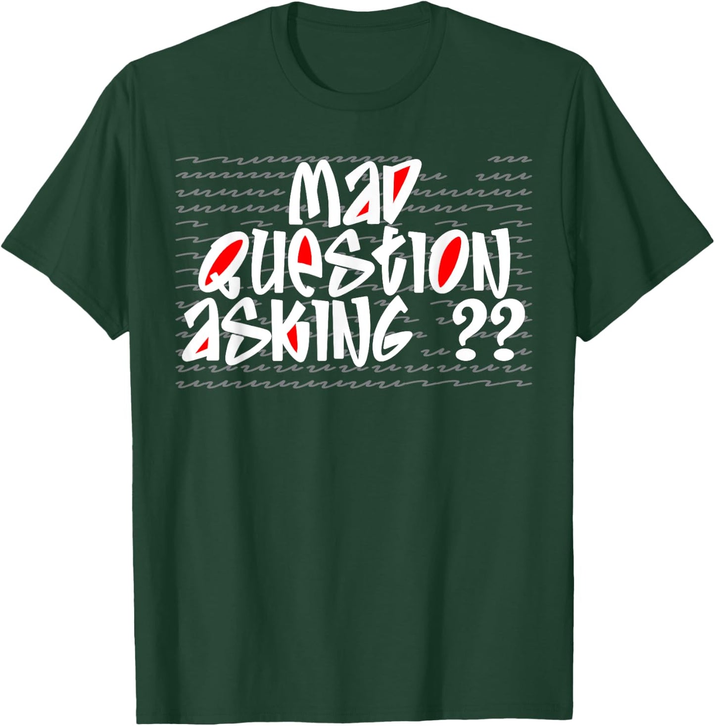 Mad Question Asking Quote Cool Inquisitive Curiosity Funny T-Shirt - T-Shirt | Forest