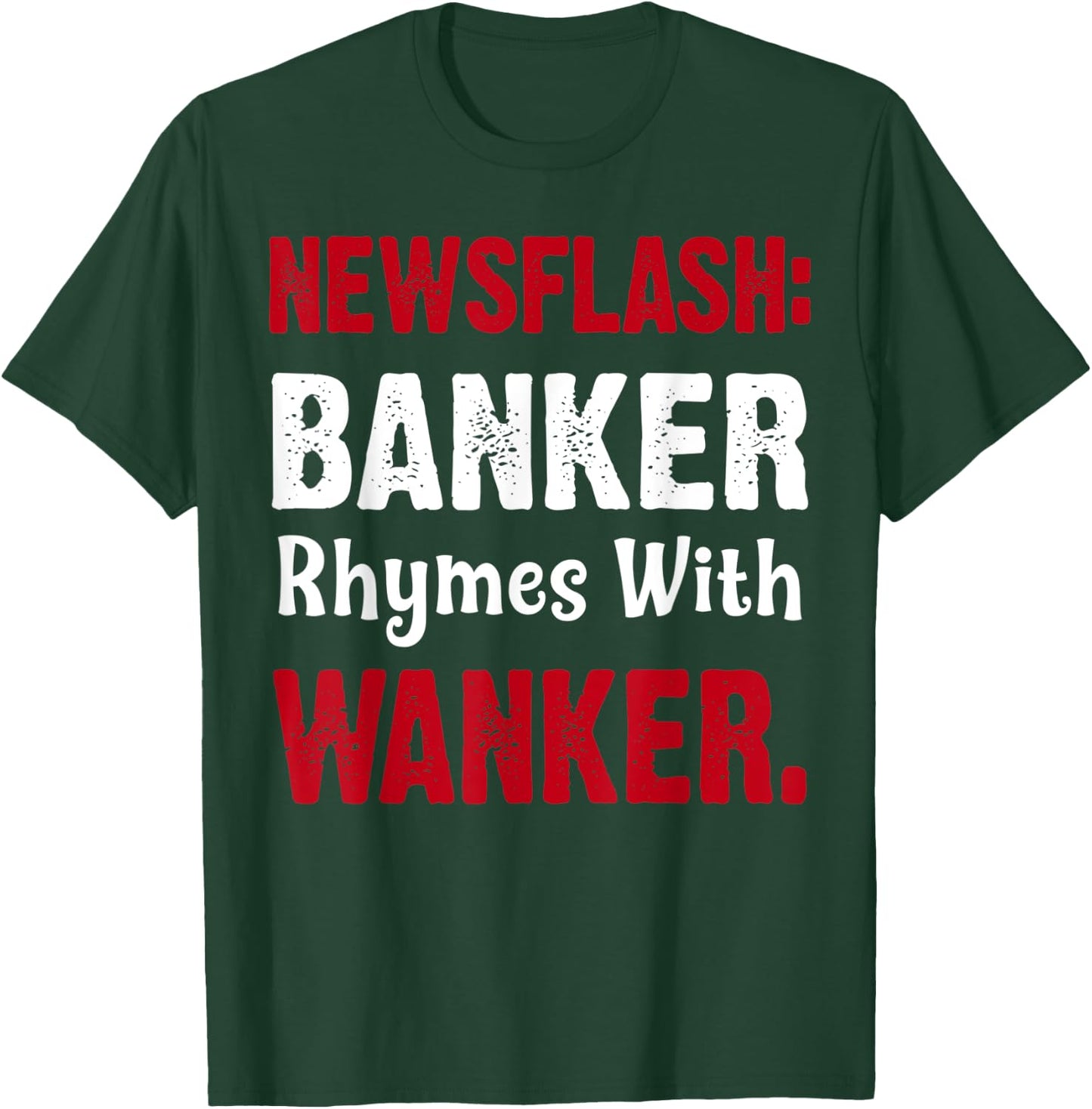 Banker Rhymes With Wanker | Finance/Banking/Broker T-Shirt - T-Shirt | Forest