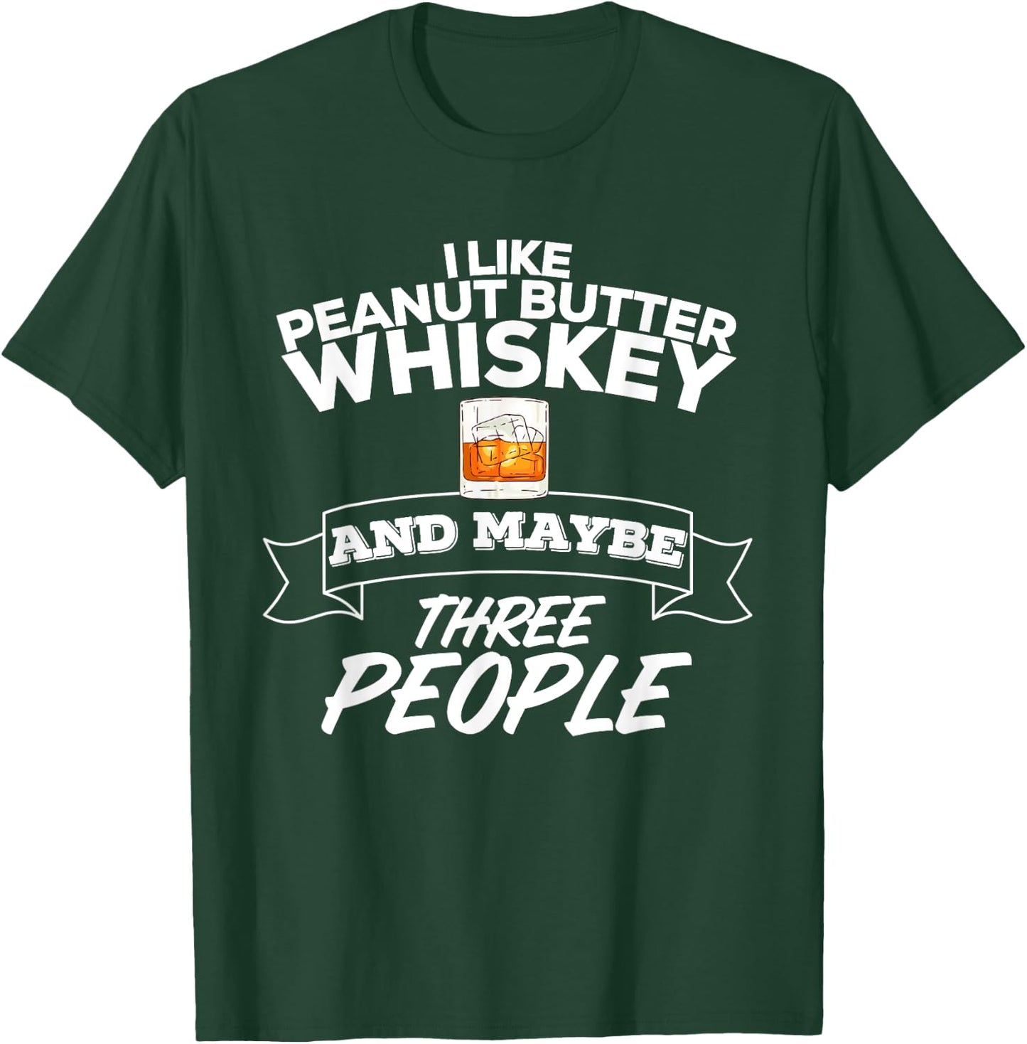 I Like Peanut Butter Whiskey & Maybe Three People Funny T-Shirt - T-Shirt | Forest