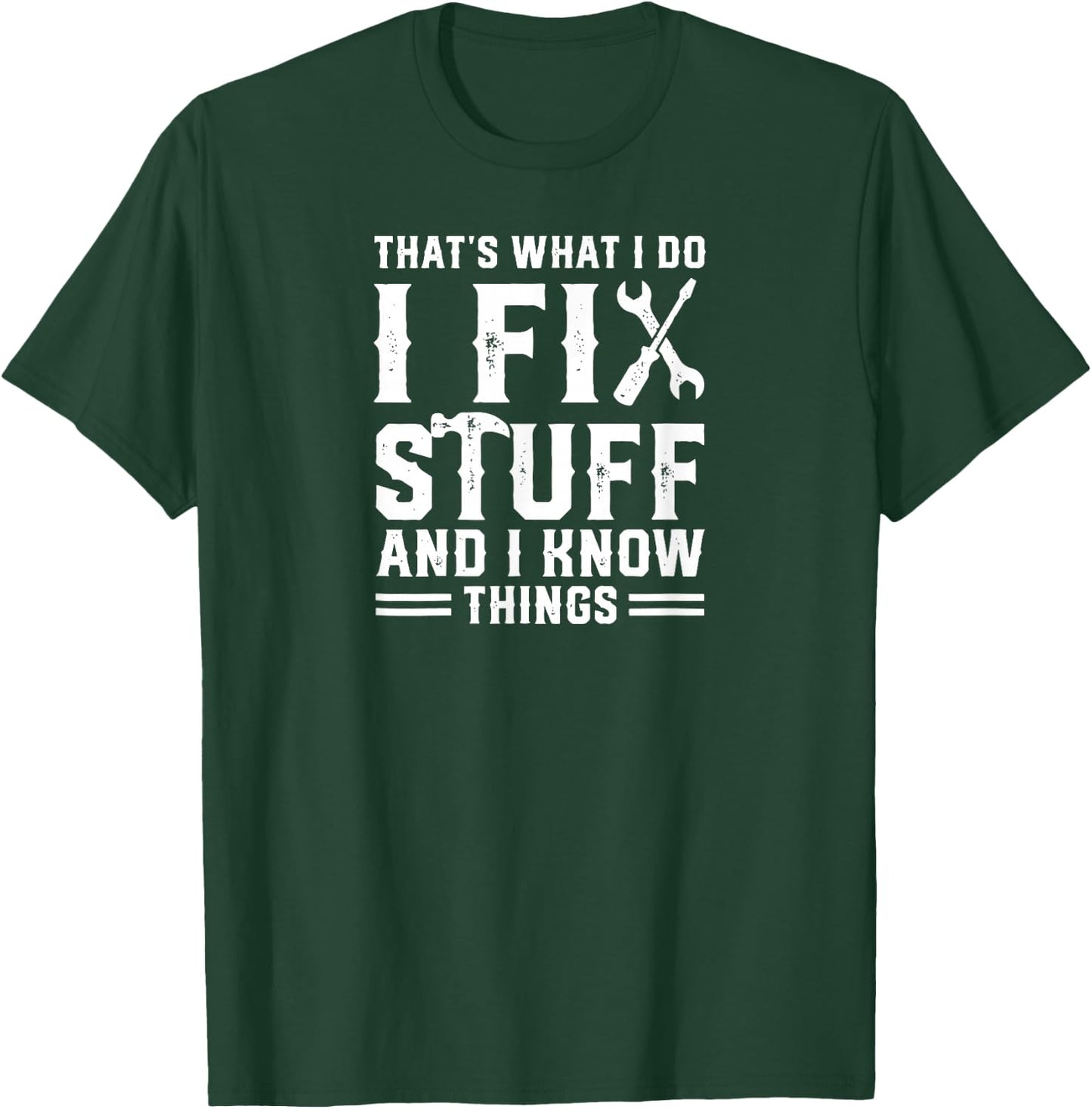 That, What I do, I Fix Stuff And I Know Things T-Shirt - T-Shirt | Forest
