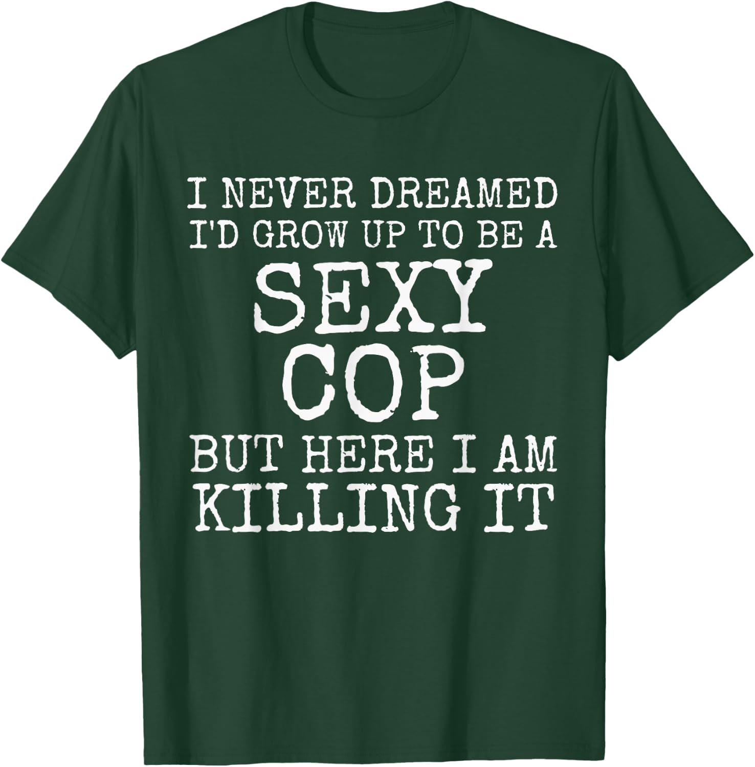 I Never Dreamed I'd Be A Sexy Cop Shirt Funny Police Gift T-Shirt - T-Shirt | Forest