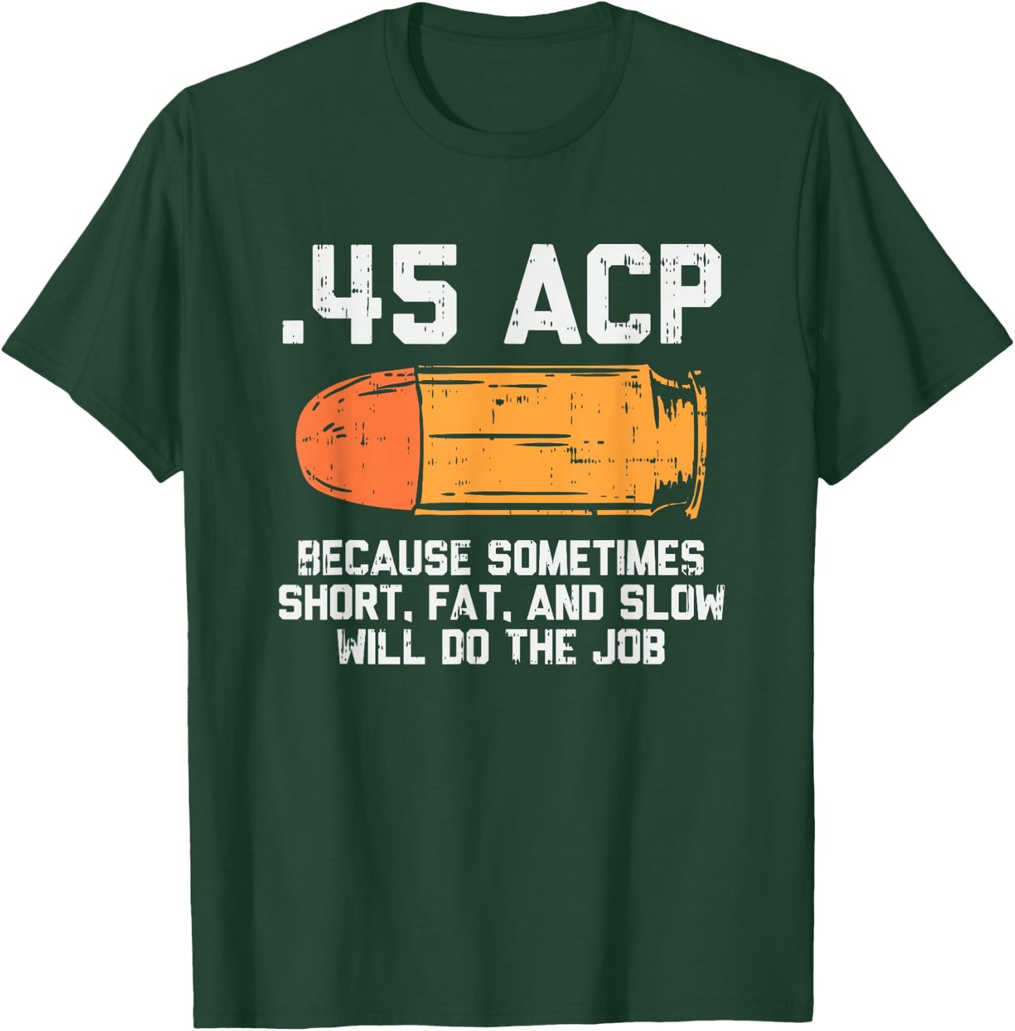 45 Acp Because Sometimes Short Fat And Slow Will Do The Job T-Shirt - T-Shirt | Forest