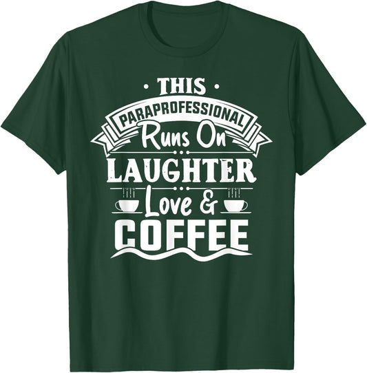 Paraprofessional Runs On Laughter Love Coffee Paraeducator T-Shirt - T-Shirt | Forest