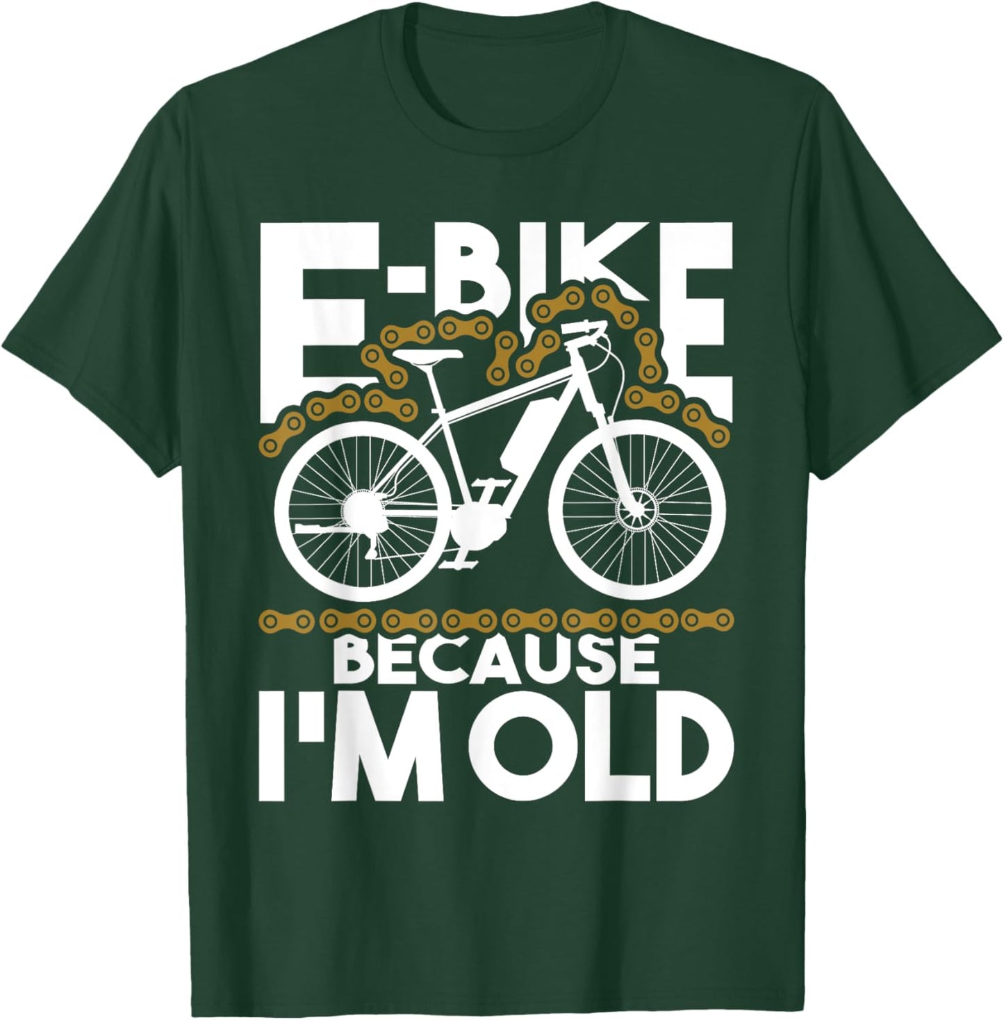 E-Bike Because I'm Old - Electric Bike Bicycle Cycling T-Shirt - T-Shirt | Forest