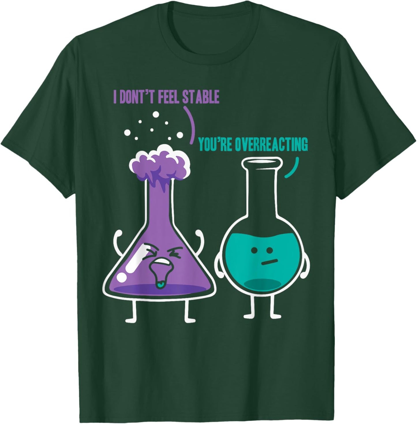 I Don't Feel Stable You're Overreacting - Chemist Chemistry T-Shirt - T-Shirt | Forest