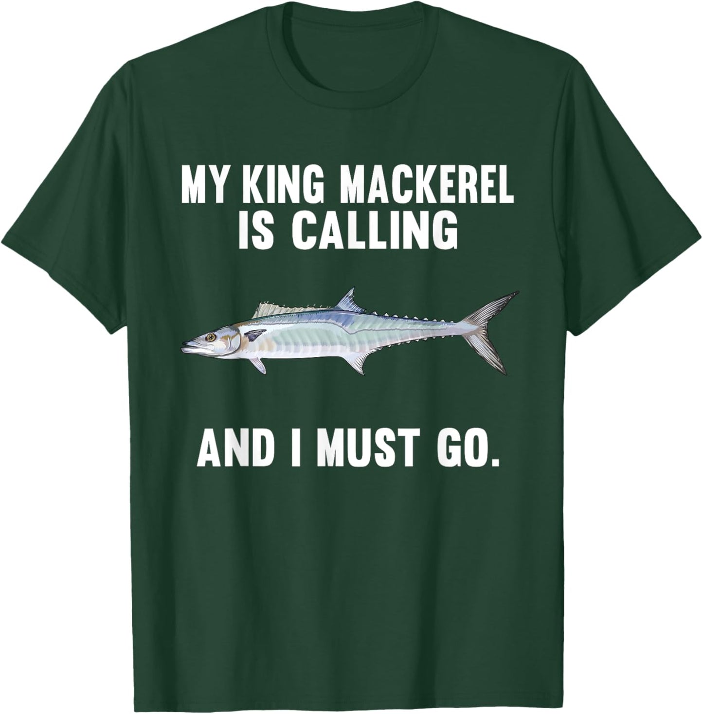 My King Mackerel Is Calling And I Must Go Funny Fish T-Shirt - T-Shirt | Forest