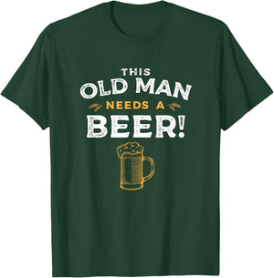 Funny Old Age Old Man Needs A Beer, Senior Joke Gag T-Shirt - T-Shirt | Forest