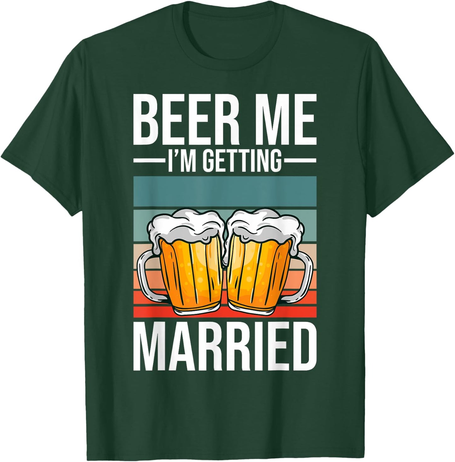 Beer Me I'm Getting Married Bachelor Party Getting Married T-Shirt - T-Shirt | Forest