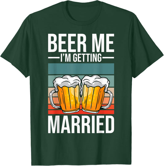 Beer Me I'm Getting Married Bachelor Party Getting Married T-Shirt - T-Shirt | Forest