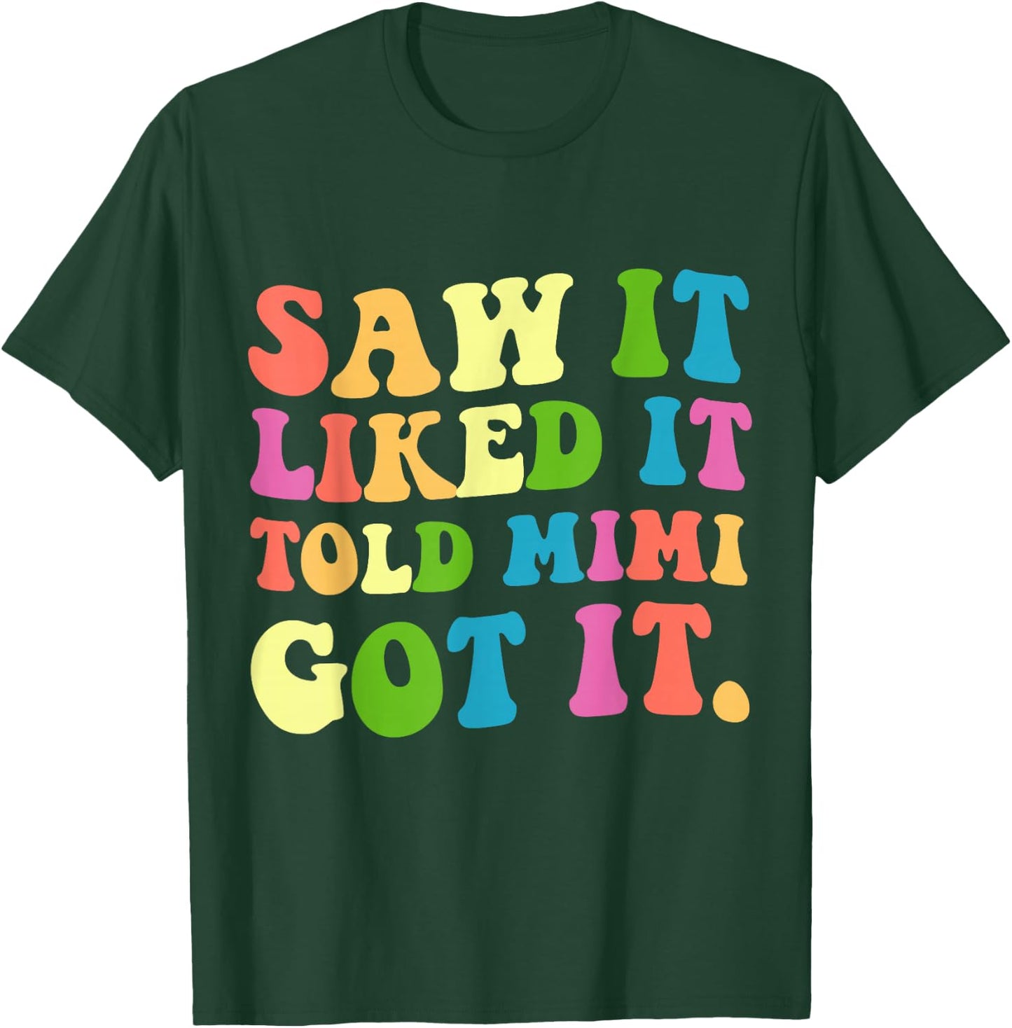 Funny Saw It Liked It Told Mimi Got It T-Shirt - T-Shirt | Forest