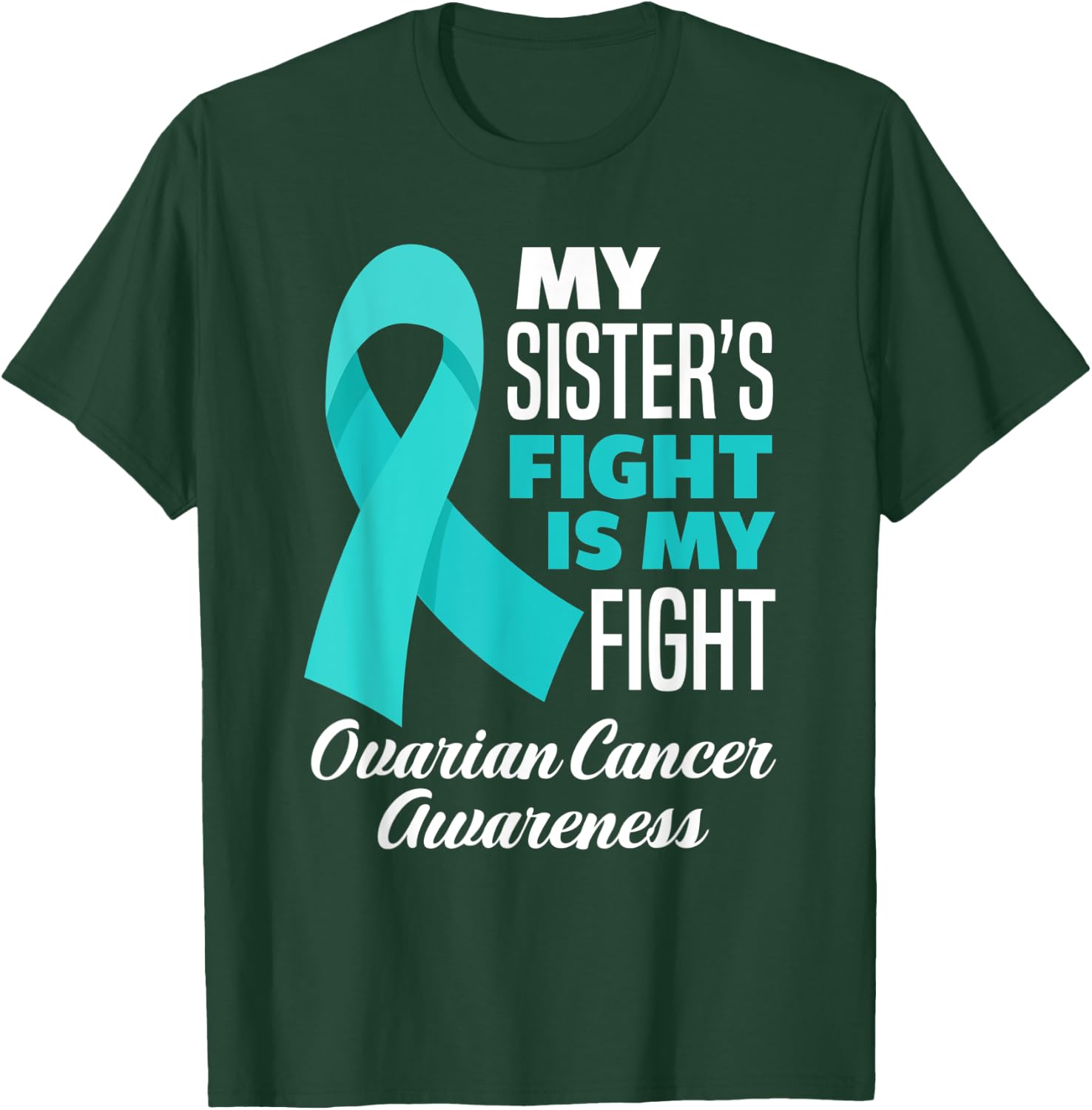 My Sister's Fight Is My Fight Ovarian Cancer Awareness T-Shirt - T-Shirt | Forest