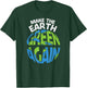 EARTH DAY EVERY DAY Rainbow Make the Earth Green Again T-Shirt - T-Shirt | Forest
