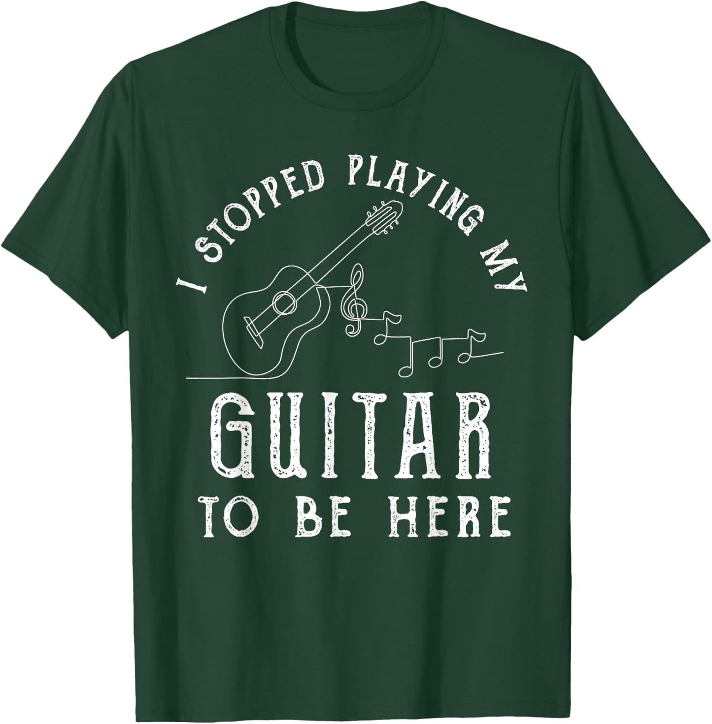 I Stopped Playing My Guitar To Be Here Musician Gifts Band T-Shirt - T-Shirt | Forest