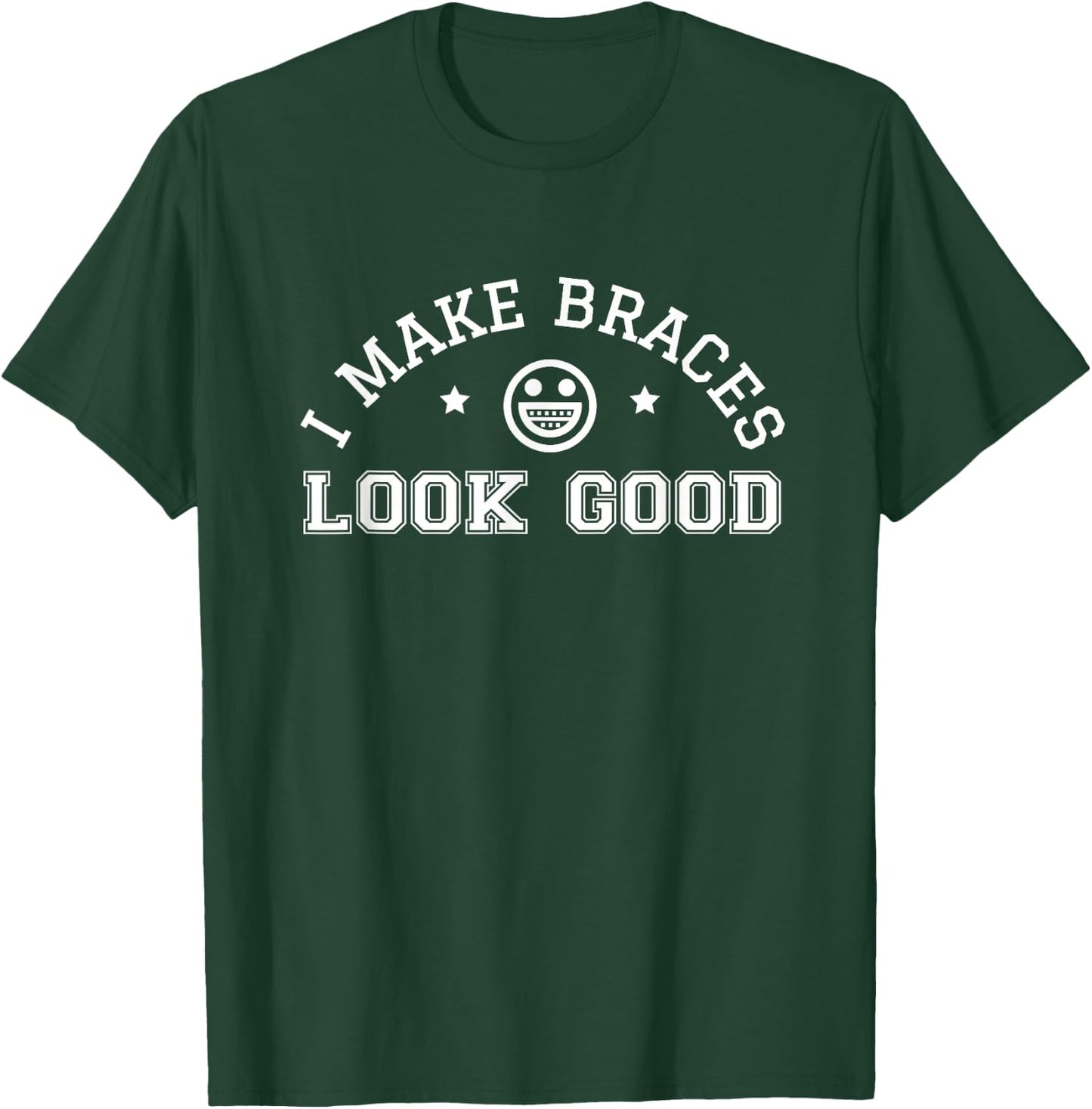 I Make Braces Look Good Patient Teeth Funny Orthodontist Day T-Shirt - T-Shirt | Forest