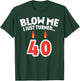 Blow Me I Turned 40 Funny 40th Birthday Gag Party Gift Men T-Shirt - T-Shirt | Forest